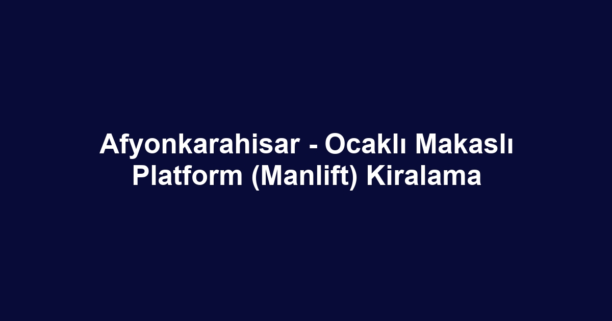 Afyonkarahisar - Ocaklı Makaslı Platform (Manlift) Kiralama