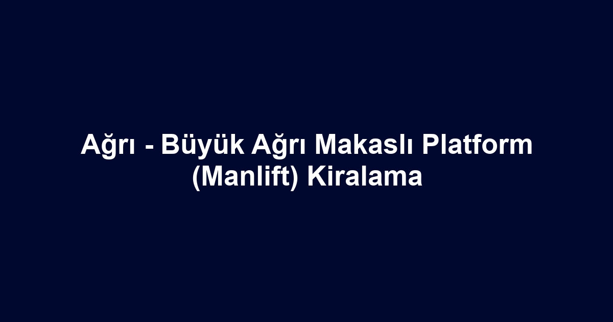 Ağrı - Büyük Ağrı Makaslı Platform (Manlift) Kiralama