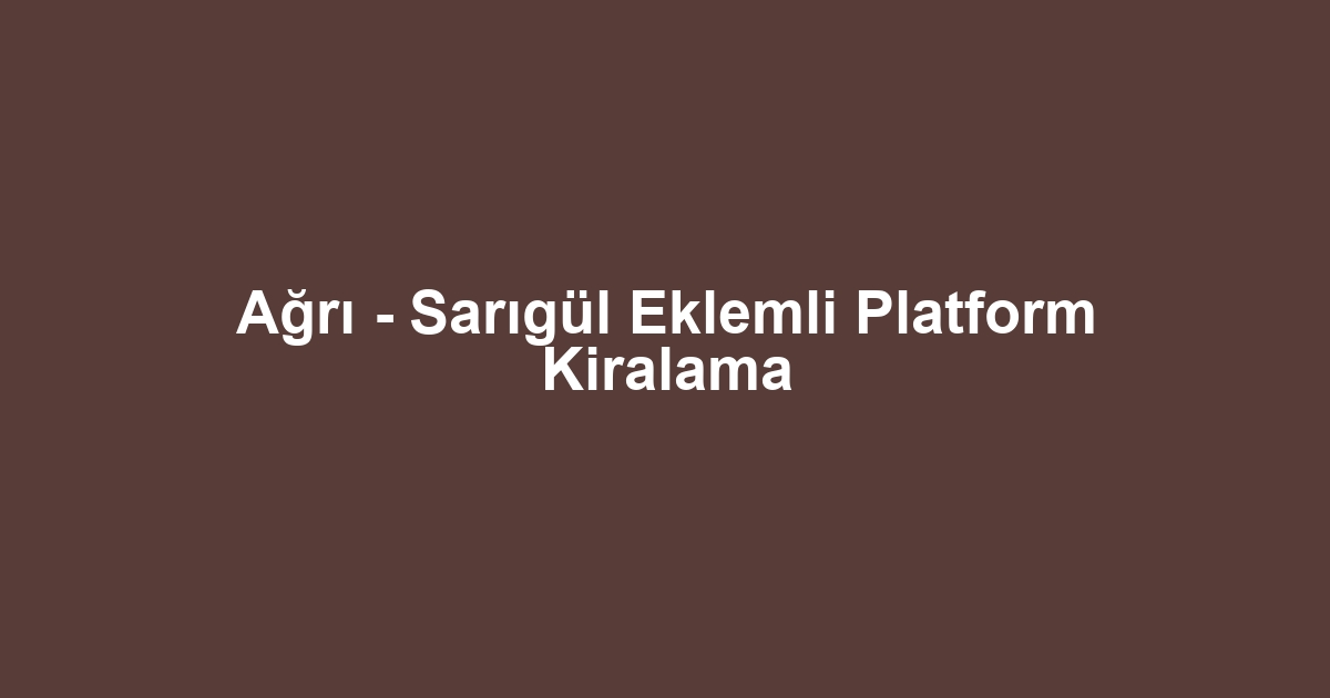 Ağrı - Sarıgül Eklemli Platform Kiralama