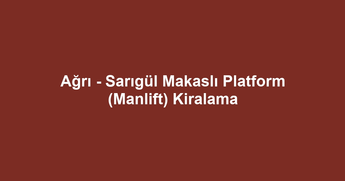 Ağrı - Sarıgül Makaslı Platform (Manlift) Kiralama