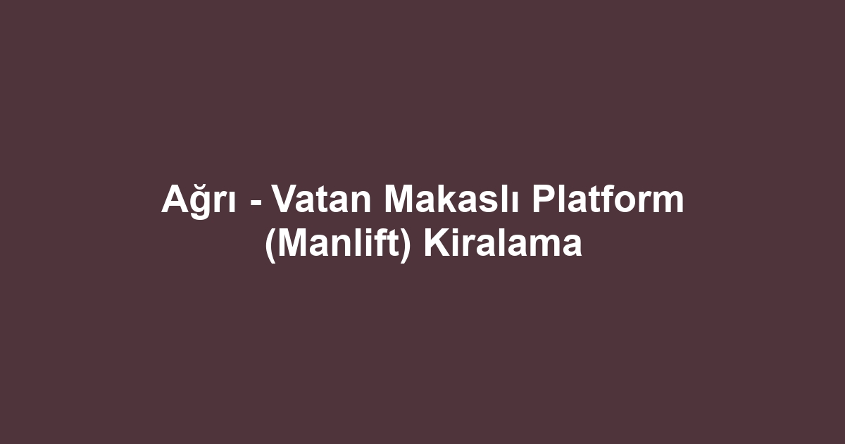 Ağrı - Vatan Makaslı Platform (Manlift) Kiralama