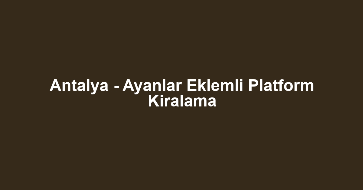 Antalya - Ayanlar Eklemli Platform Kiralama