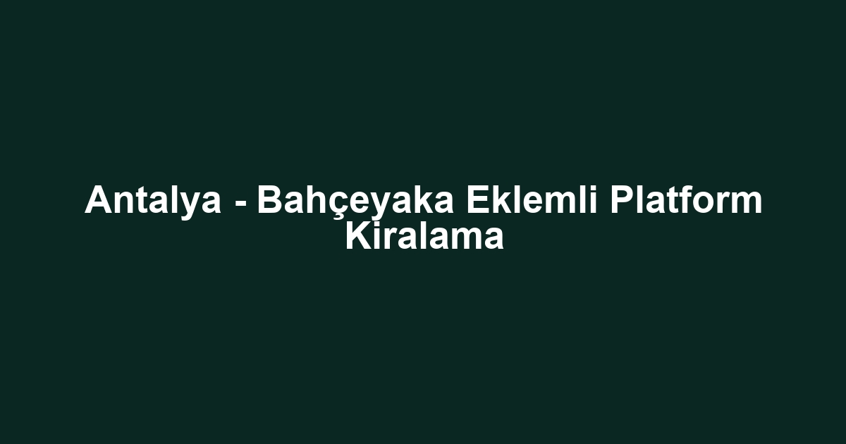 Antalya - Bahçeyaka Eklemli Platform Kiralama