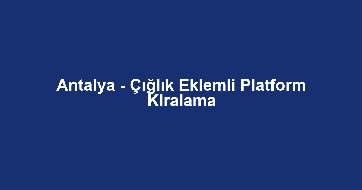 Antalya - Çığlık Eklemli Platform Kiralama