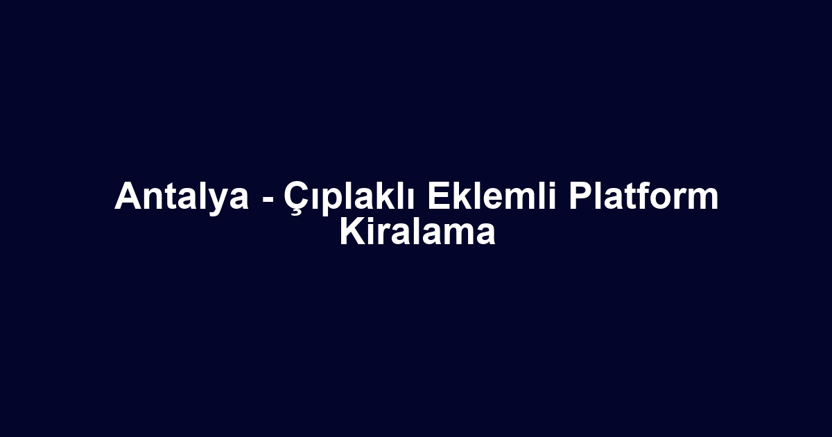 Antalya - Çıplaklı Eklemli Platform Kiralama