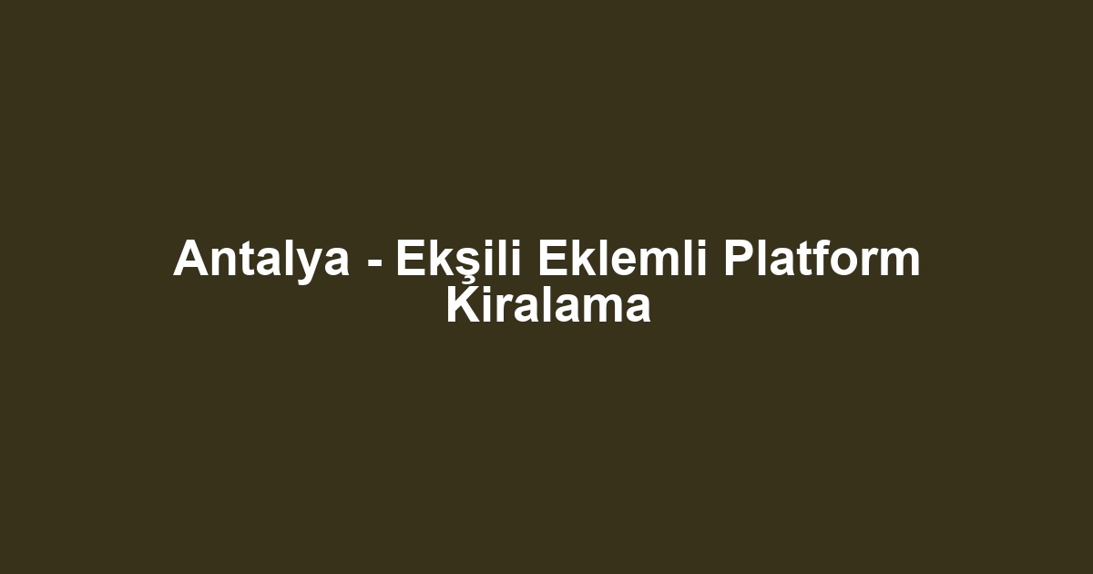 Antalya - Ekşili Eklemli Platform Kiralama