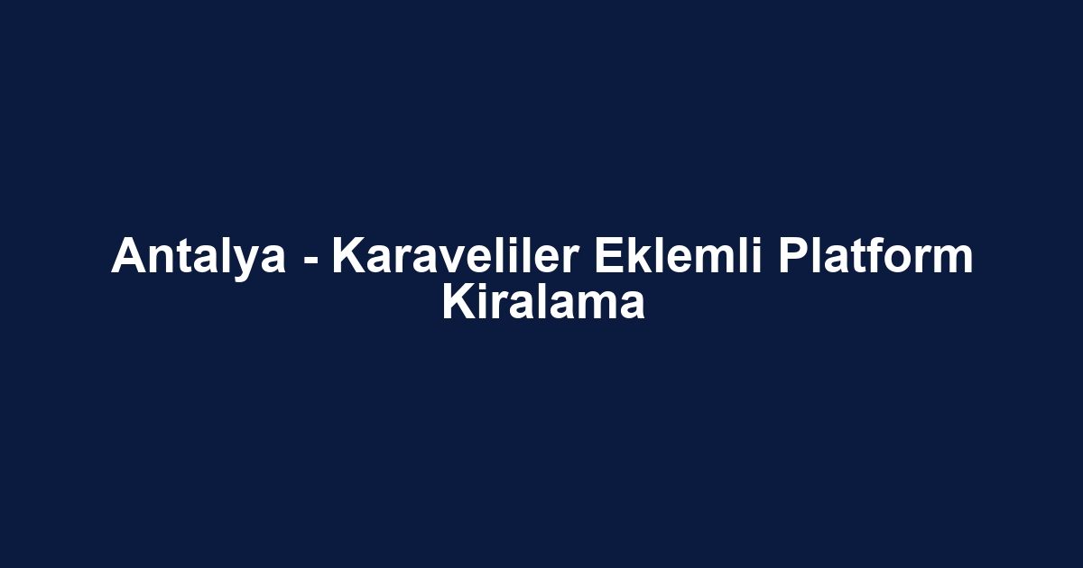 Antalya - Karaveliler Eklemli Platform Kiralama