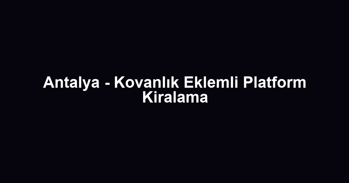 Antalya - Kovanlık Eklemli Platform Kiralama