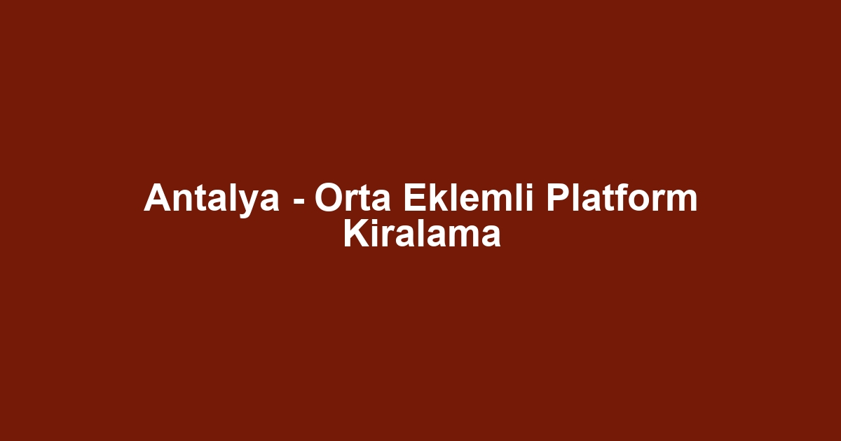 Antalya - Orta Eklemli Platform Kiralama