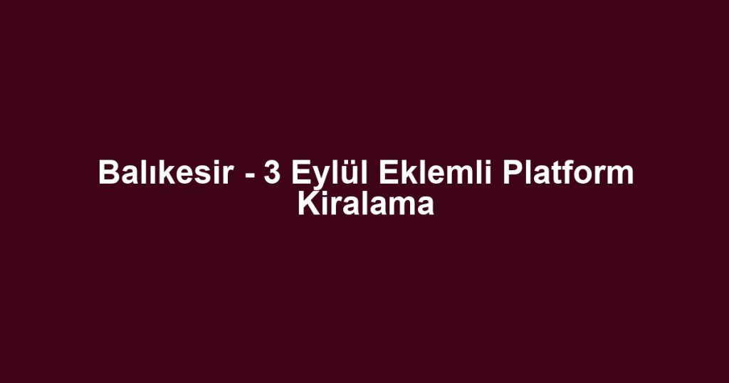Balıkesir - 3 Eylül Eklemli Platform Kiralama