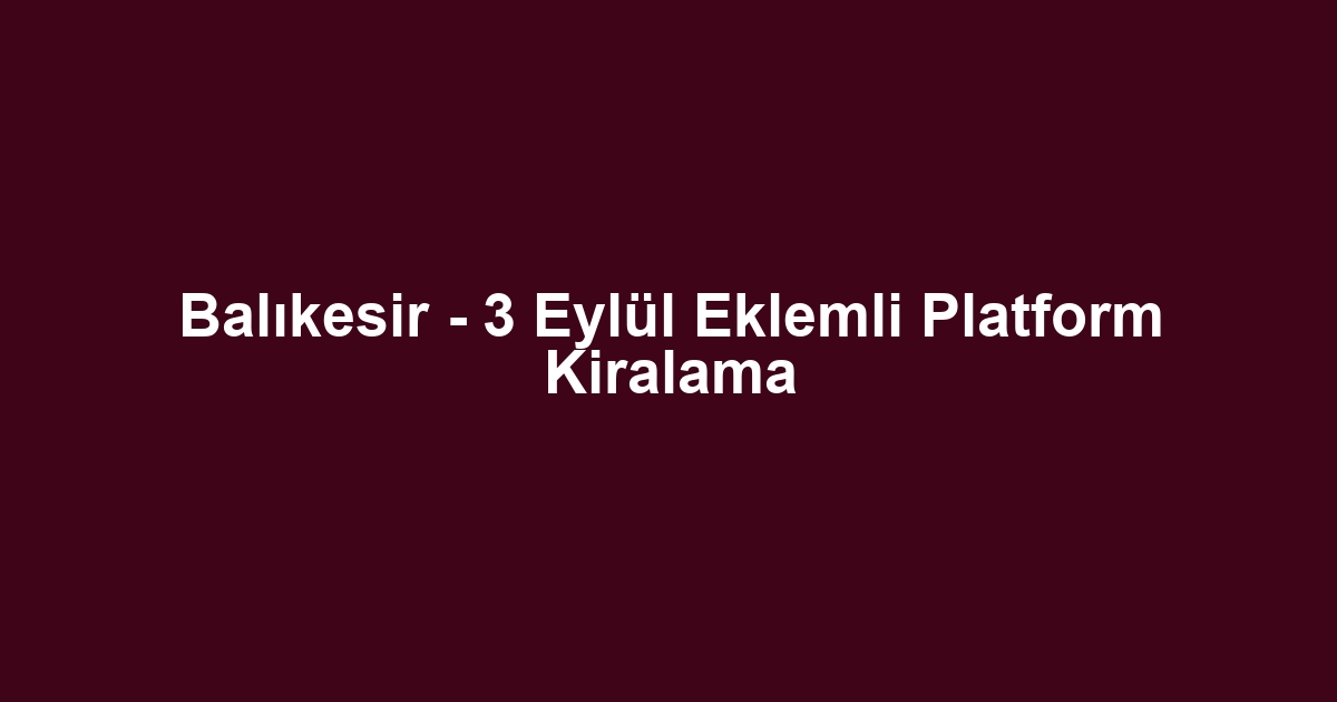 Balıkesir - 3 Eylül Eklemli Platform Kiralama