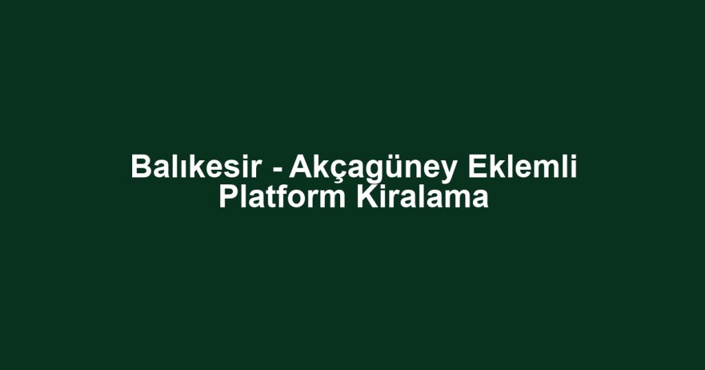 Balıkesir - Akçagüney Eklemli Platform Kiralama