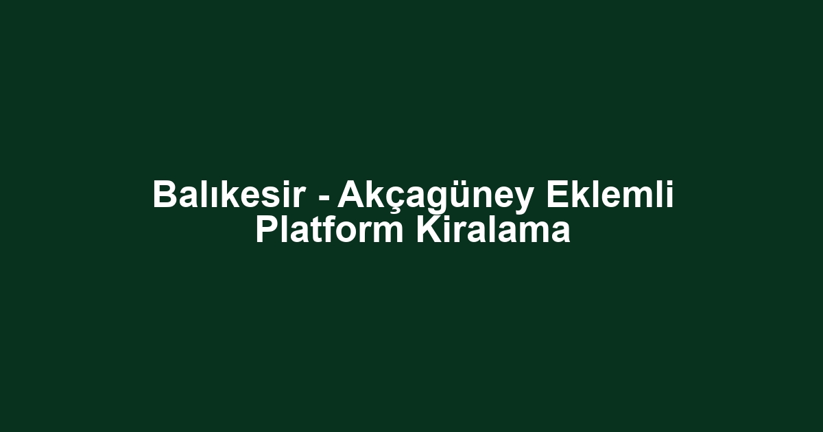 Balıkesir - Akçagüney Eklemli Platform Kiralama