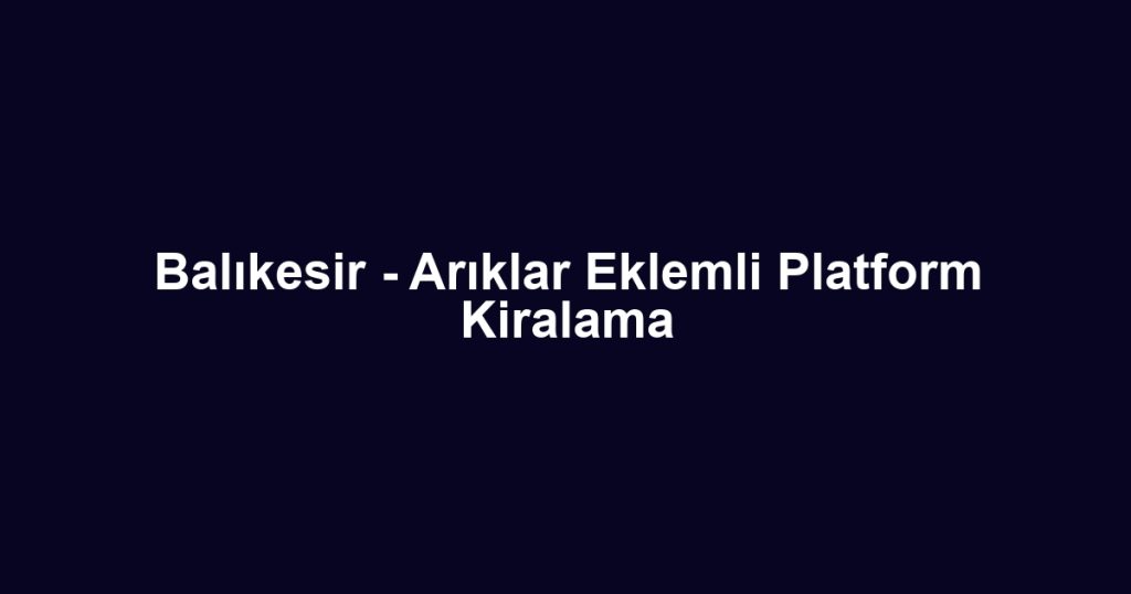 Balıkesir - Arıklar Eklemli Platform Kiralama