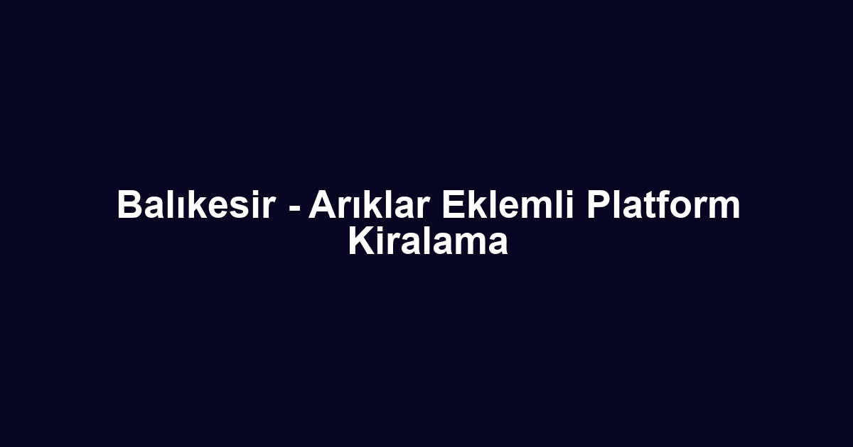 Balıkesir - Arıklar Eklemli Platform Kiralama