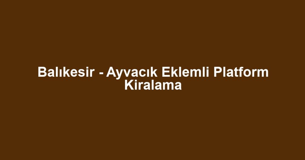 Balıkesir - Ayvacık Eklemli Platform Kiralama