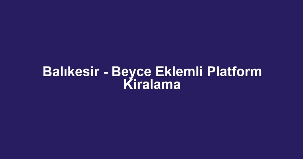 Balıkesir - Beyce Eklemli Platform Kiralama