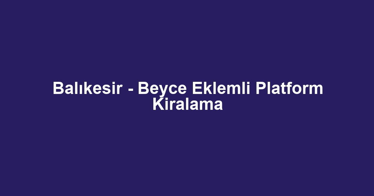 Balıkesir - Beyce Eklemli Platform Kiralama