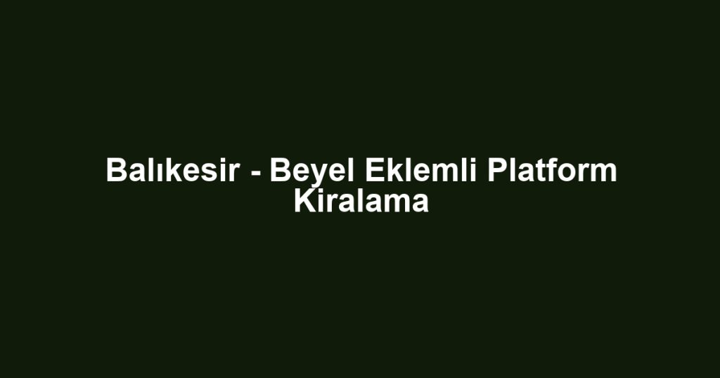 Balıkesir - Beyel Eklemli Platform Kiralama