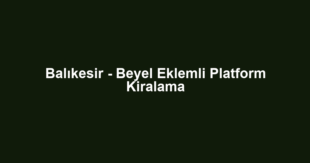 Balıkesir - Beyel Eklemli Platform Kiralama