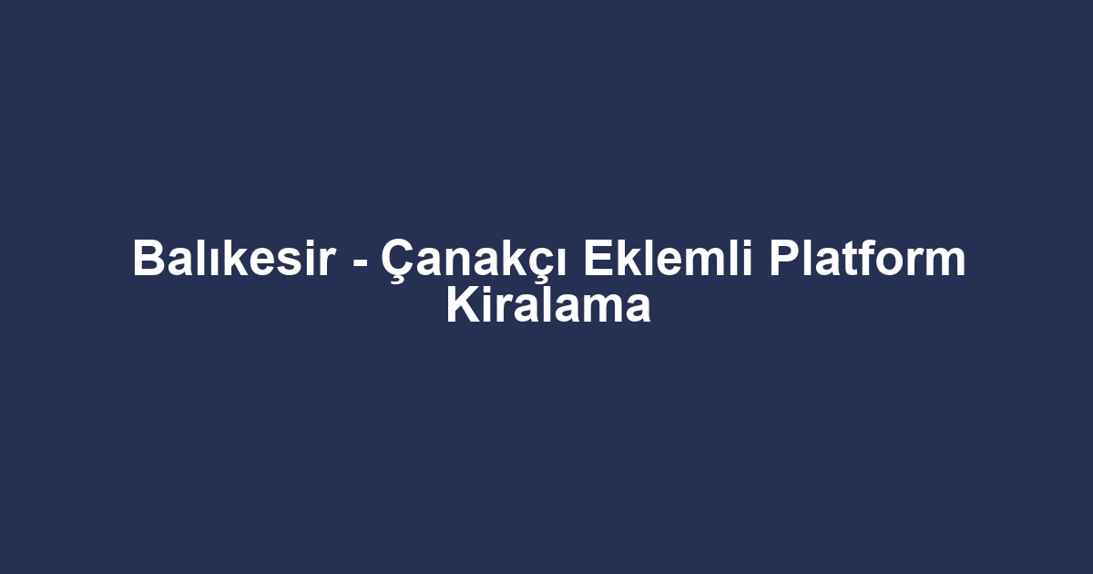 Balıkesir - Çanakçı Eklemli Platform Kiralama