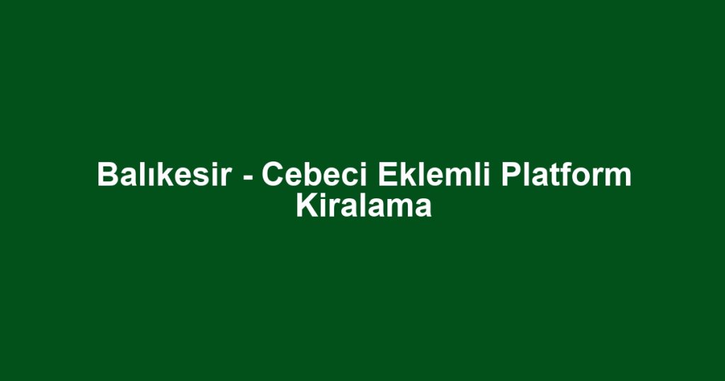 Balıkesir - Cebeci Eklemli Platform Kiralama