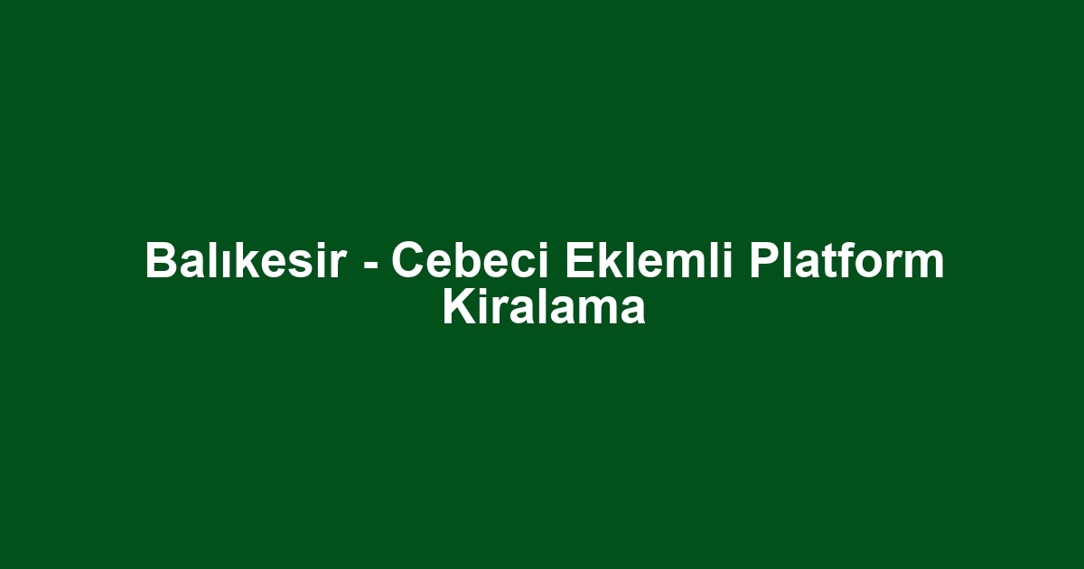 Balıkesir - Cebeci Eklemli Platform Kiralama
