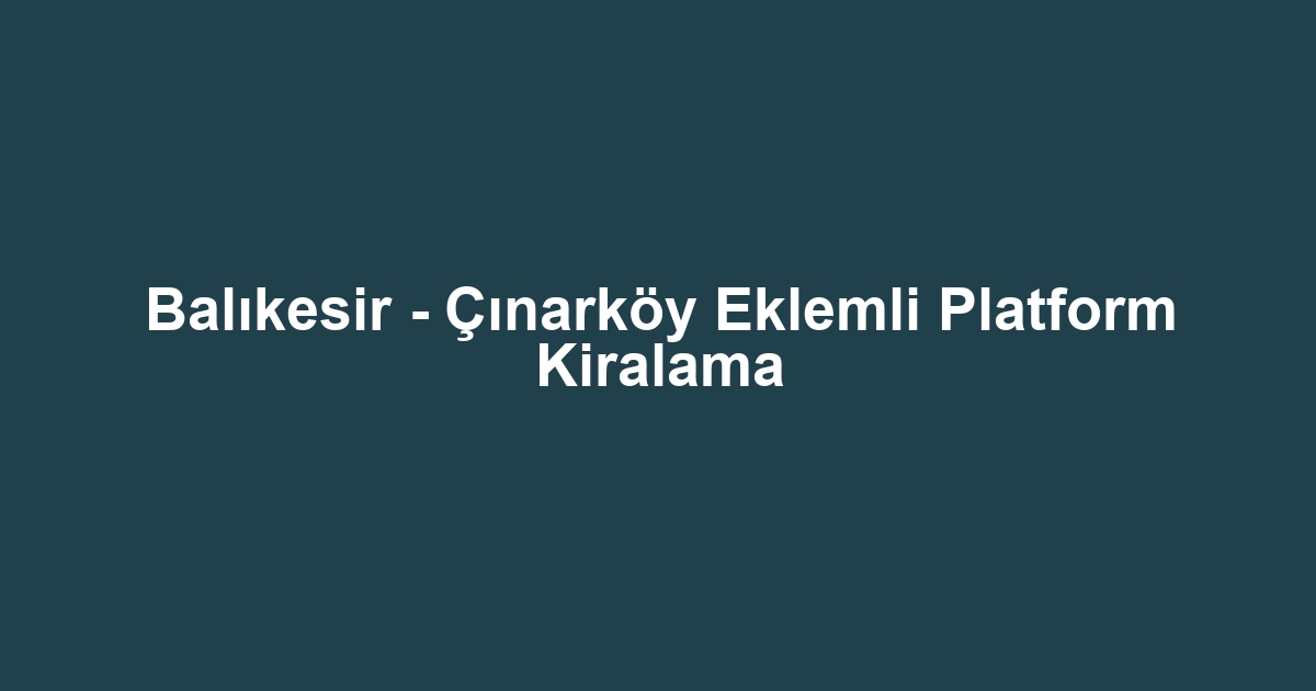 Balıkesir - Çınarköy Eklemli Platform Kiralama