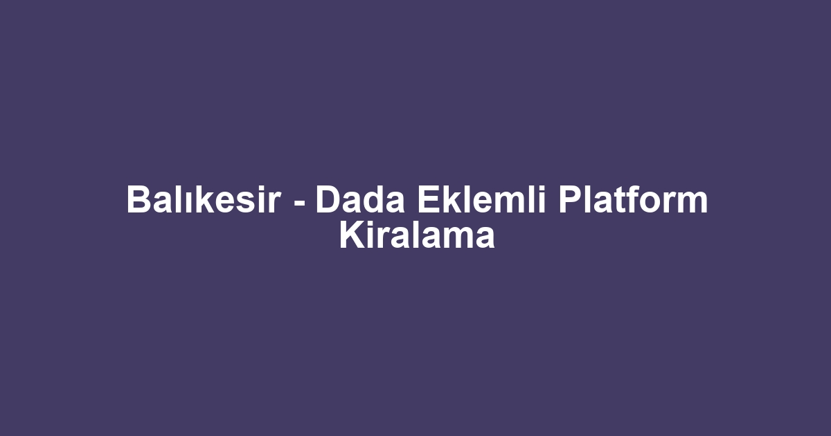 Balıkesir - Dada Eklemli Platform Kiralama