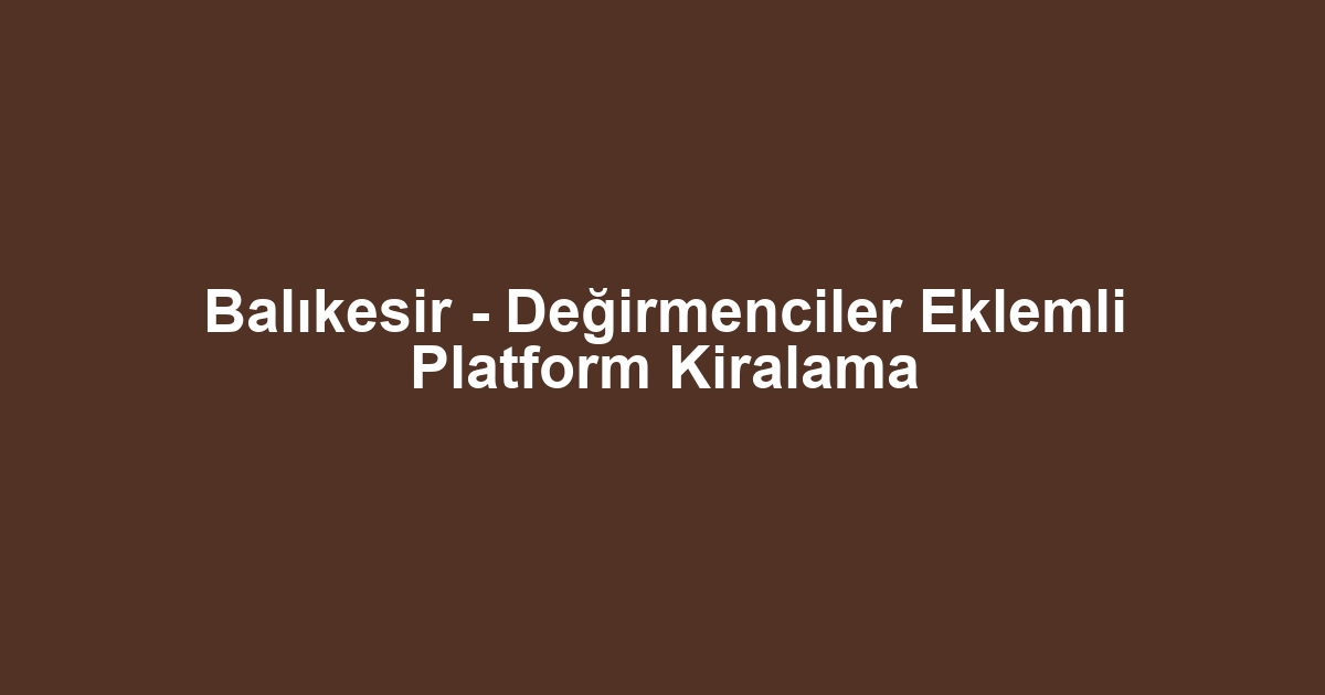 Balıkesir - Değirmenciler Eklemli Platform Kiralama