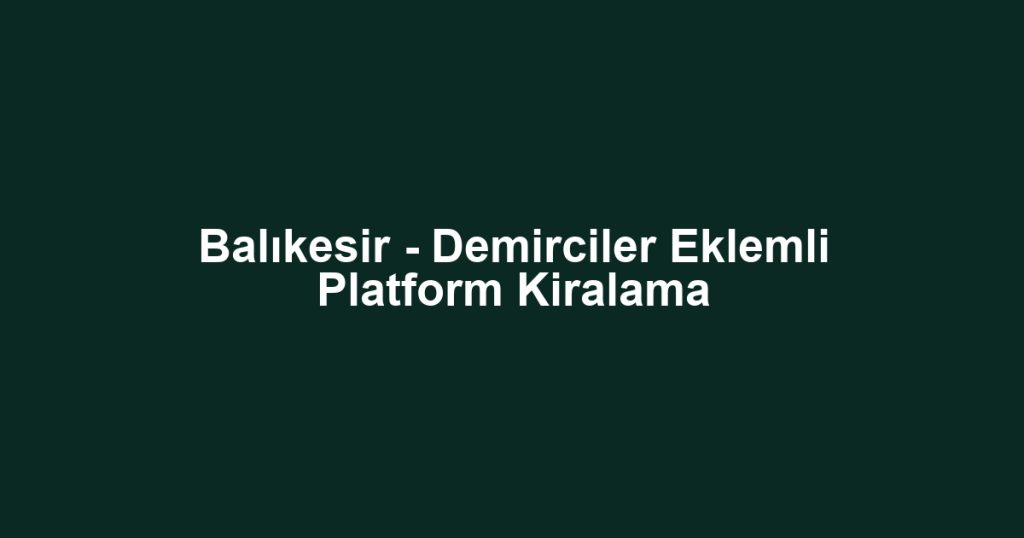 Balıkesir - Demirciler Eklemli Platform Kiralama