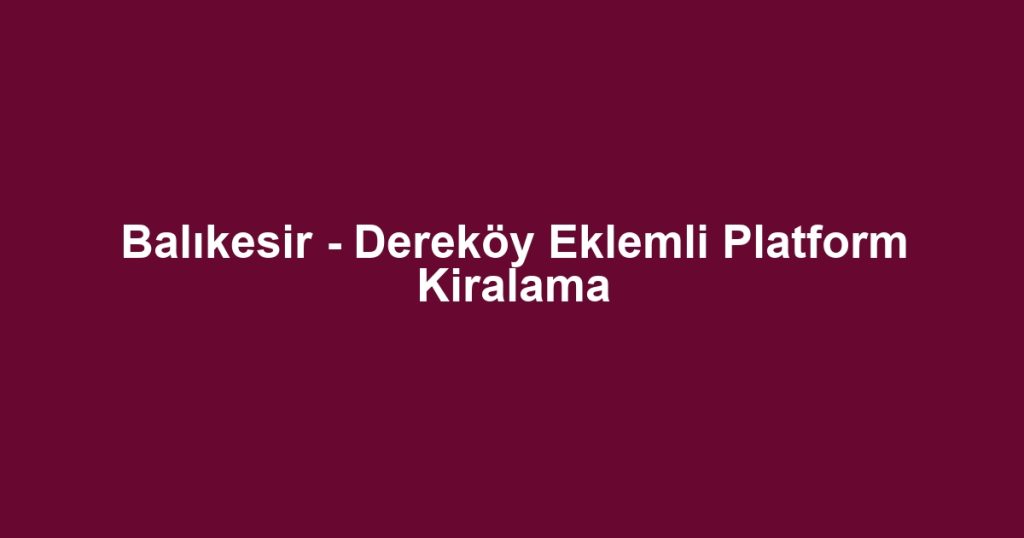 Balıkesir - Dereköy Eklemli Platform Kiralama