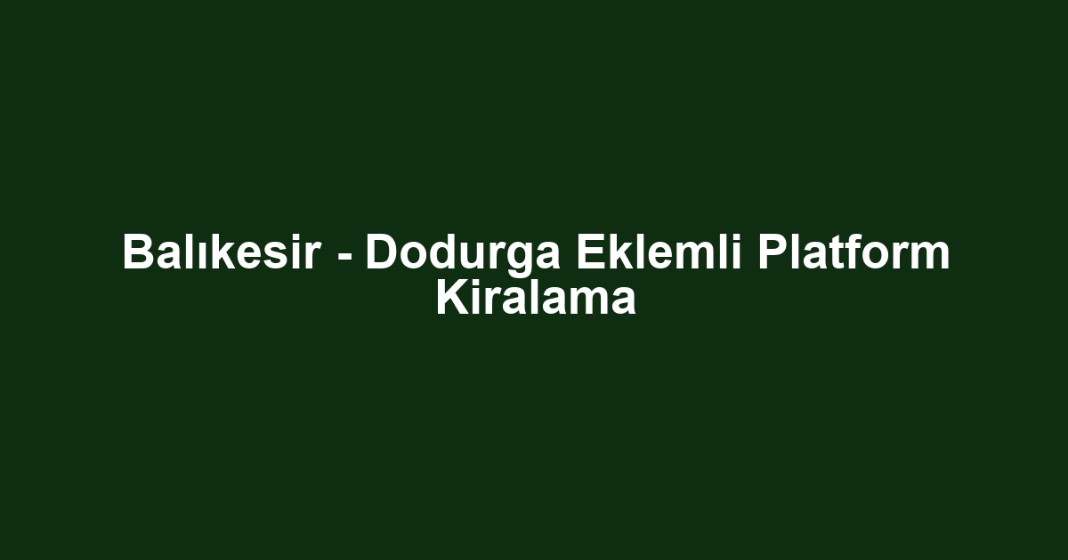 Balıkesir - Dodurga Eklemli Platform Kiralama