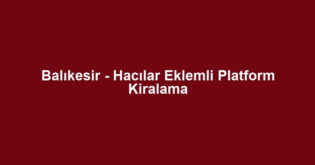 Balıkesir - Hacılar Eklemli Platform Kiralama