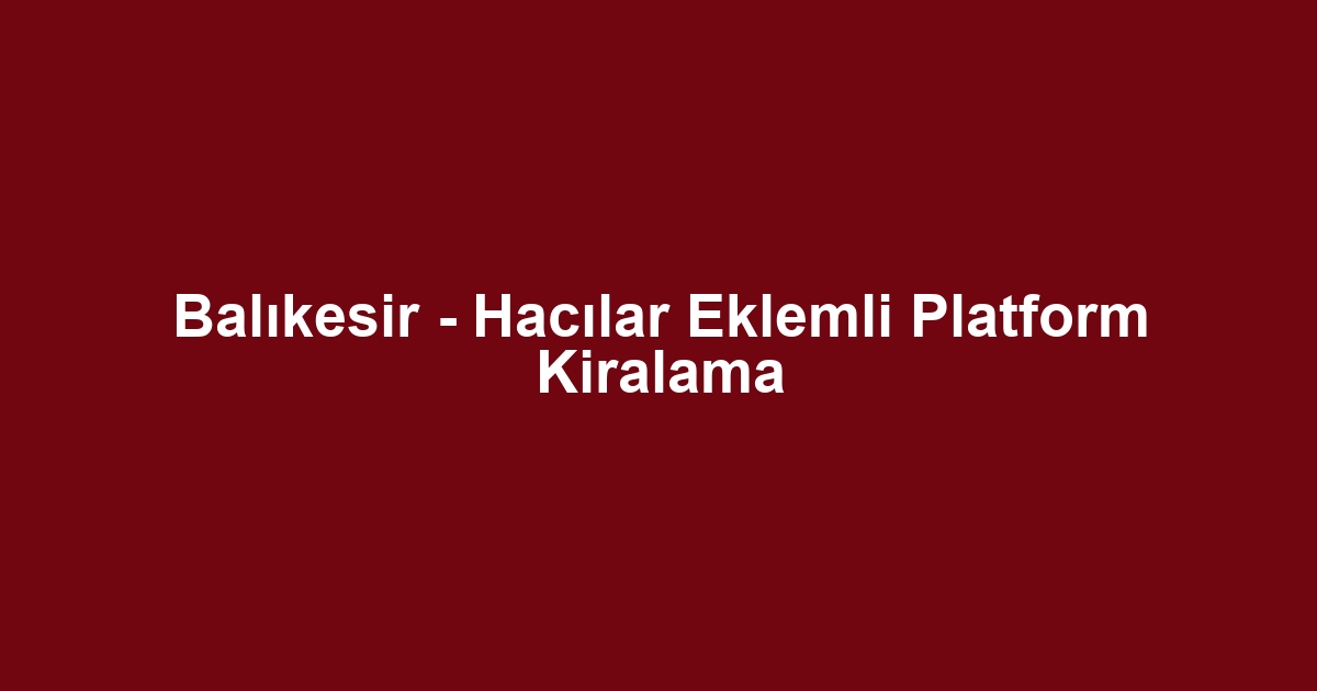 Balıkesir - Hacılar Eklemli Platform Kiralama