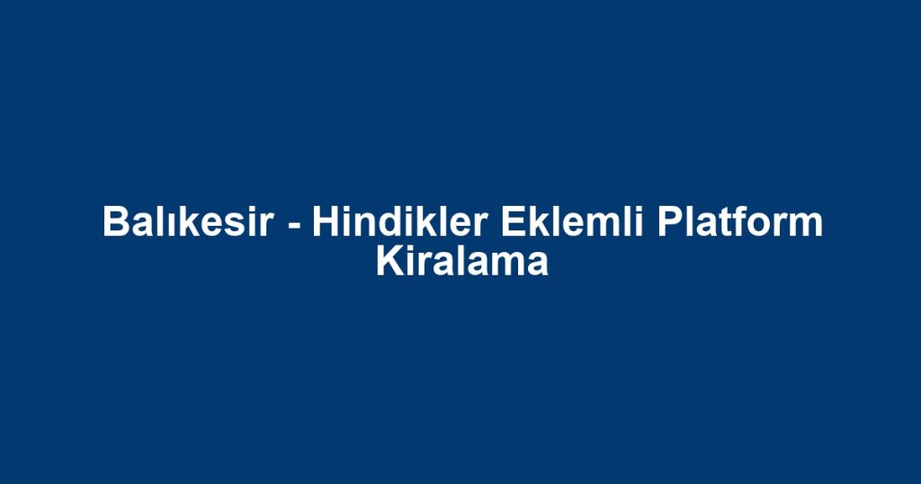 Balıkesir - Hindikler Eklemli Platform Kiralama