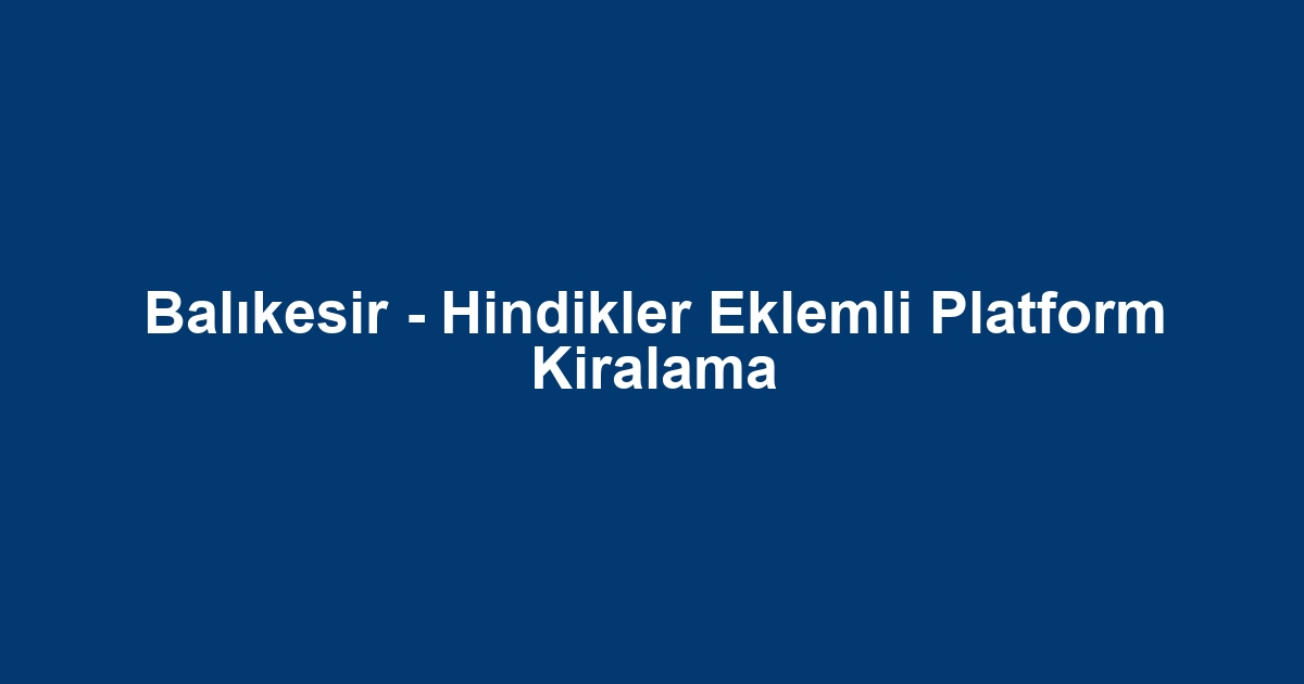 Balıkesir - Hindikler Eklemli Platform Kiralama
