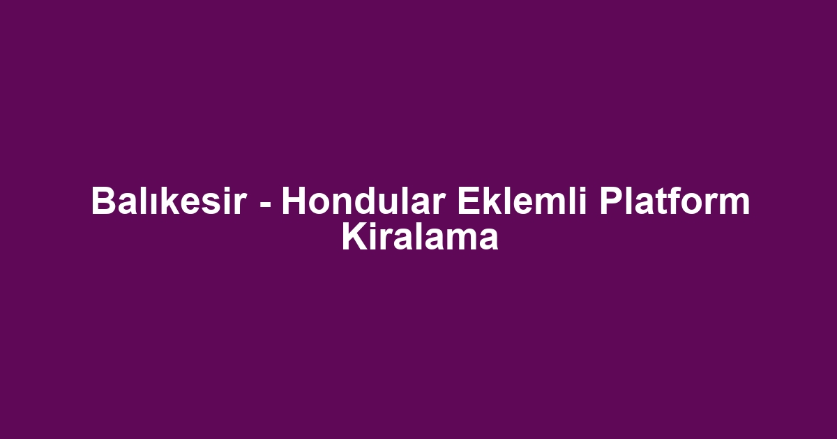 Balıkesir - Hondular Eklemli Platform Kiralama