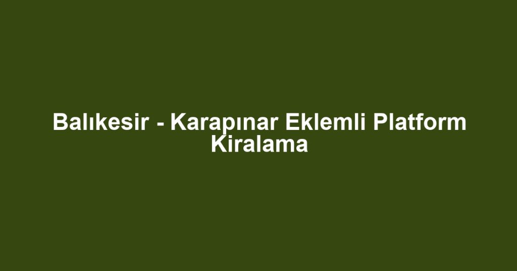 Balıkesir - Karapınar Eklemli Platform Kiralama