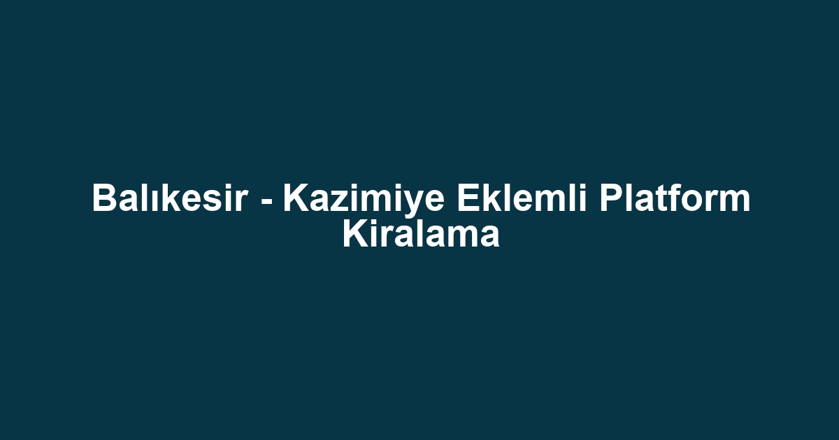 Balıkesir - Kazimiye Eklemli Platform Kiralama