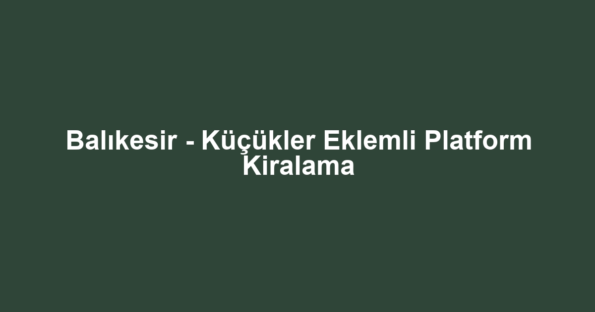Balıkesir - Küçükler Eklemli Platform Kiralama