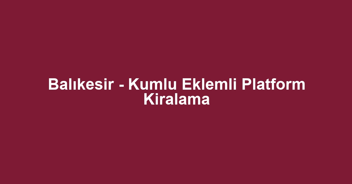 Balıkesir - Kumlu Eklemli Platform Kiralama