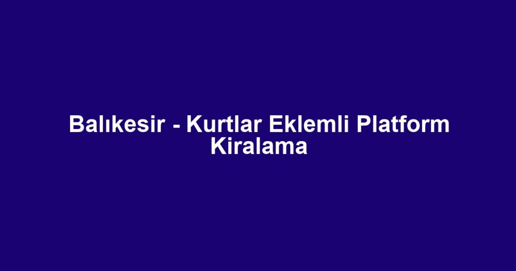 Balıkesir - Kurtlar Eklemli Platform Kiralama