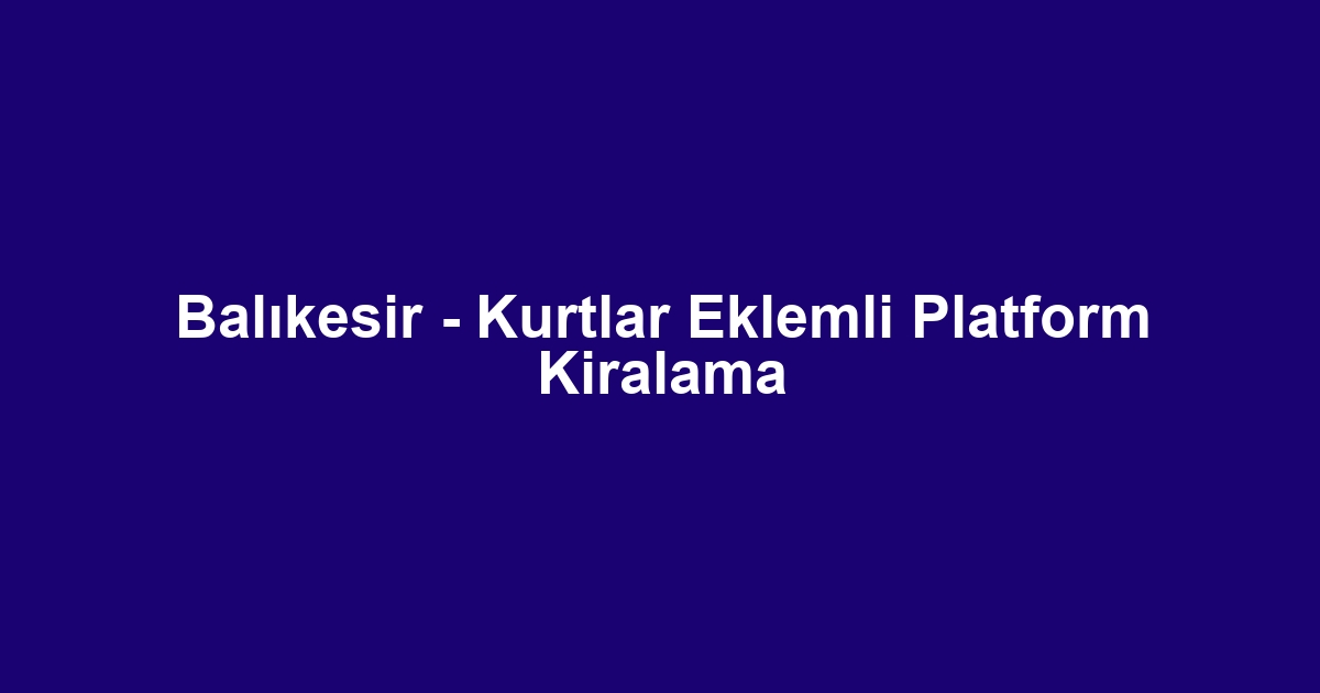 Balıkesir - Kurtlar Eklemli Platform Kiralama