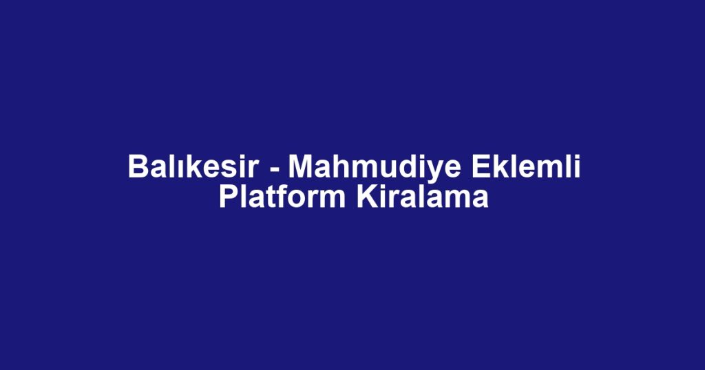 Balıkesir - Mahmudiye Eklemli Platform Kiralama