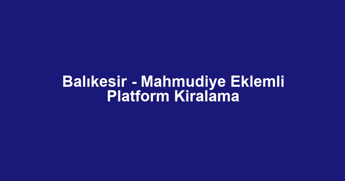 Balıkesir - Mahmudiye Eklemli Platform Kiralama