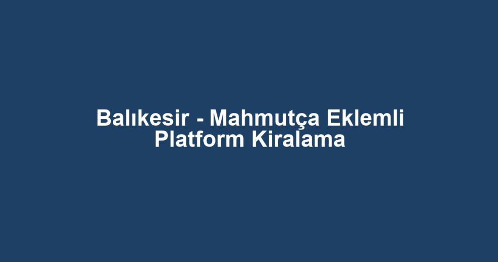 Balıkesir - Mahmutça Eklemli Platform Kiralama