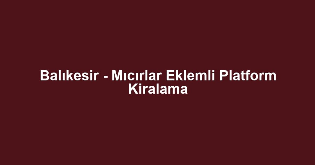 Balıkesir - Mıcırlar Eklemli Platform Kiralama
