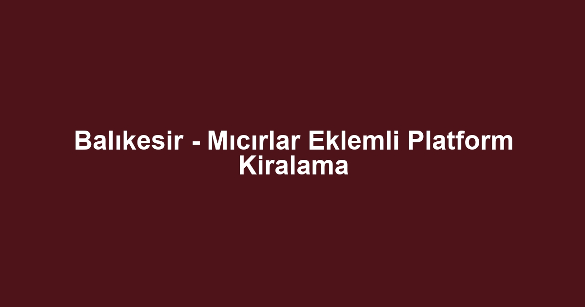 Balıkesir - Mıcırlar Eklemli Platform Kiralama