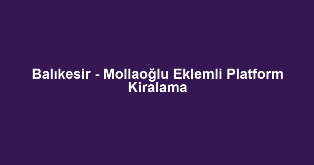 Balıkesir - Mollaoğlu Eklemli Platform Kiralama